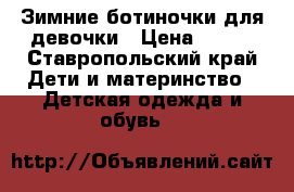 Зимние ботиночки для девочки › Цена ­ 500 - Ставропольский край Дети и материнство » Детская одежда и обувь   